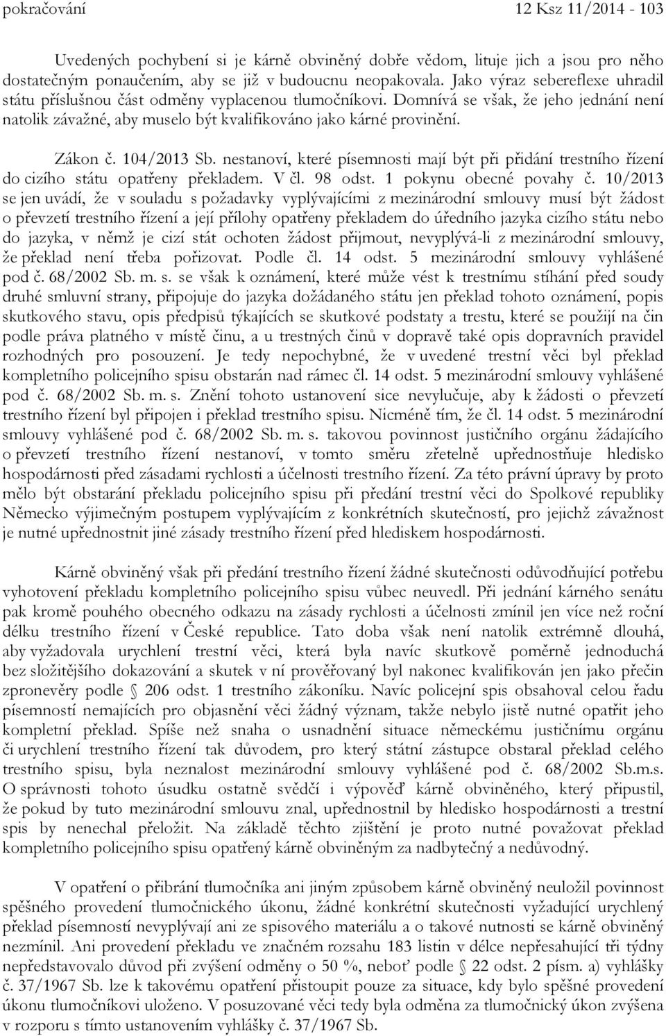 104/2013 Sb. nestanoví, které písemnosti mají být při přidání trestního řízení do cizího státu opatřeny překladem. V čl. 98 odst. 1 pokynu obecné povahy č.