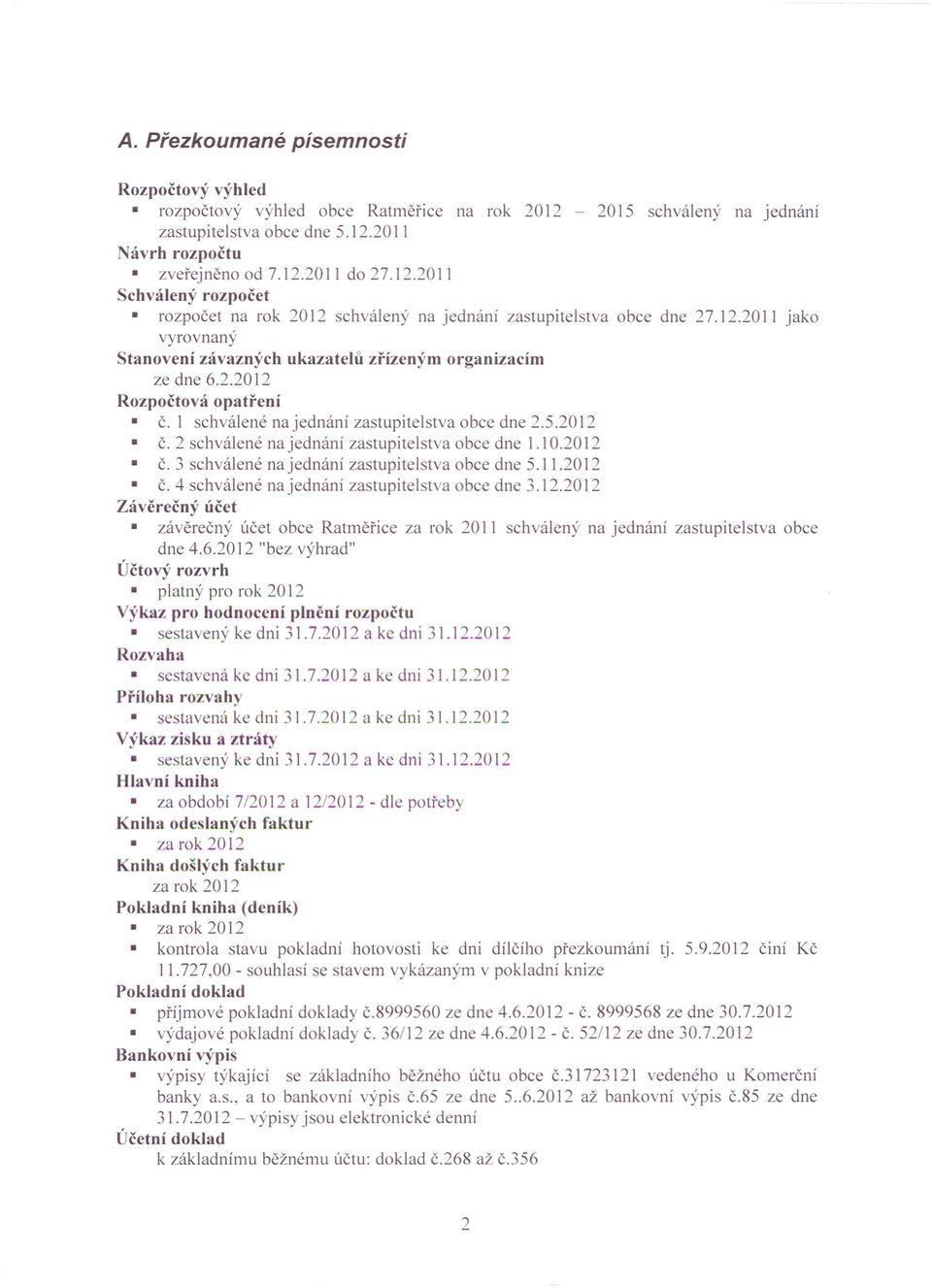 2 schválené na jednání zastupitelstva obce dne 1.10.2012 č.3 schválené na jednání zastupitelstva obce dne 5.11.2012 č. 4 schválené na jednání zastupitelstva obce dne 3.12.2012 Závěrečný účet závěrečný účet obce Ratměřice za rok 201 1 schválený na jednání zastupitelstva obce dne 4.