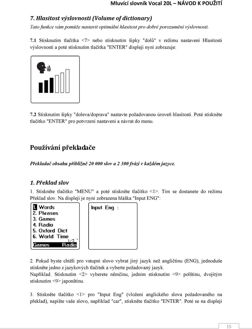 2 Stisknutím šipky "doleva/doprava" nastavte požadovanou úroveň hlasitosti. Poté stiskněte tlačítko "ENTER" pro potvrzení nastavení a návrat do menu.