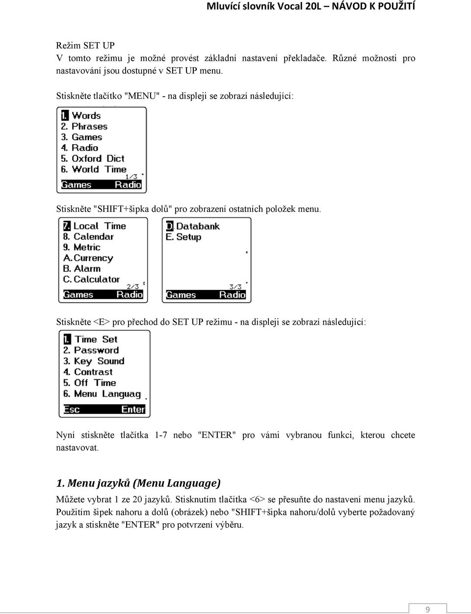 Stiskněte <E> pro přechod do SET UP režimu - na displeji se zobrazí následující: Nyní stiskněte tlačítka 1-7 nebo "ENTER" pro vámi vybranou funkci, kterou chcete nastavovat. 1. Menu jazyků (Menu Language) Můžete vybrat 1 ze 20 jazyků.