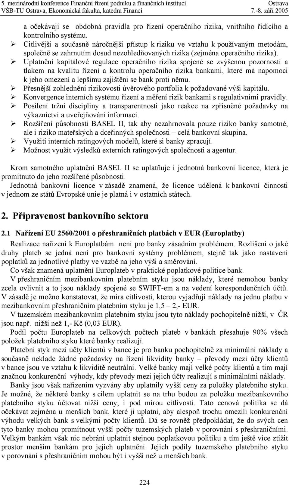 Uplatnění kapitálové regulace operačního rizika spojené se zvýšenou pozorností a tlakem na kvalitu řízení a kontrolu operačního rizika bankami, které má napomoci k jeho omezení a lepšímu zajištění se