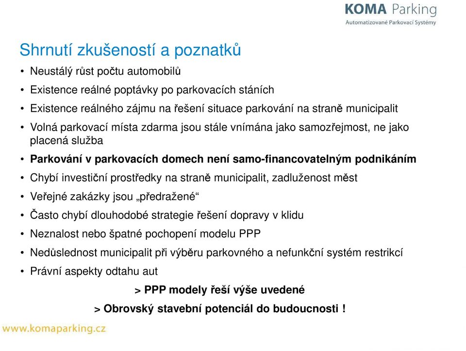 investiční prostředky na straně municipalit, zadluženost měst Veřejné zakázky jsou předražené Často chybí dlouhodobé strategie řešení dopravy v klidu Neznalost nebo špatné