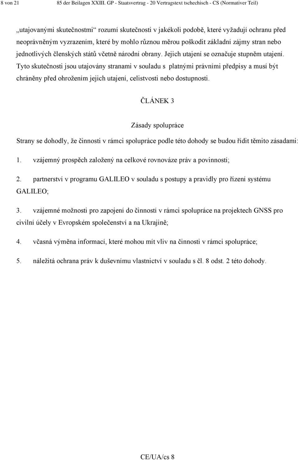 mohlo různou měrou poškodit základní zájmy stran nebo jednotlivých členských států včetně národní obrany. Jejich utajení se označuje stupněm utajení.