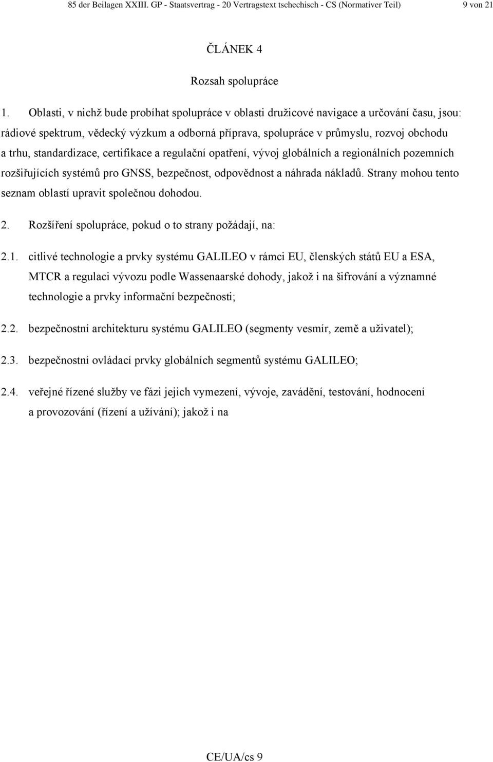 standardizace, certifikace a regulační opatření, vývoj globálních a regionálních pozemních rozšiřujících systémů pro GNSS, bezpečnost, odpovědnost a náhrada nákladů.