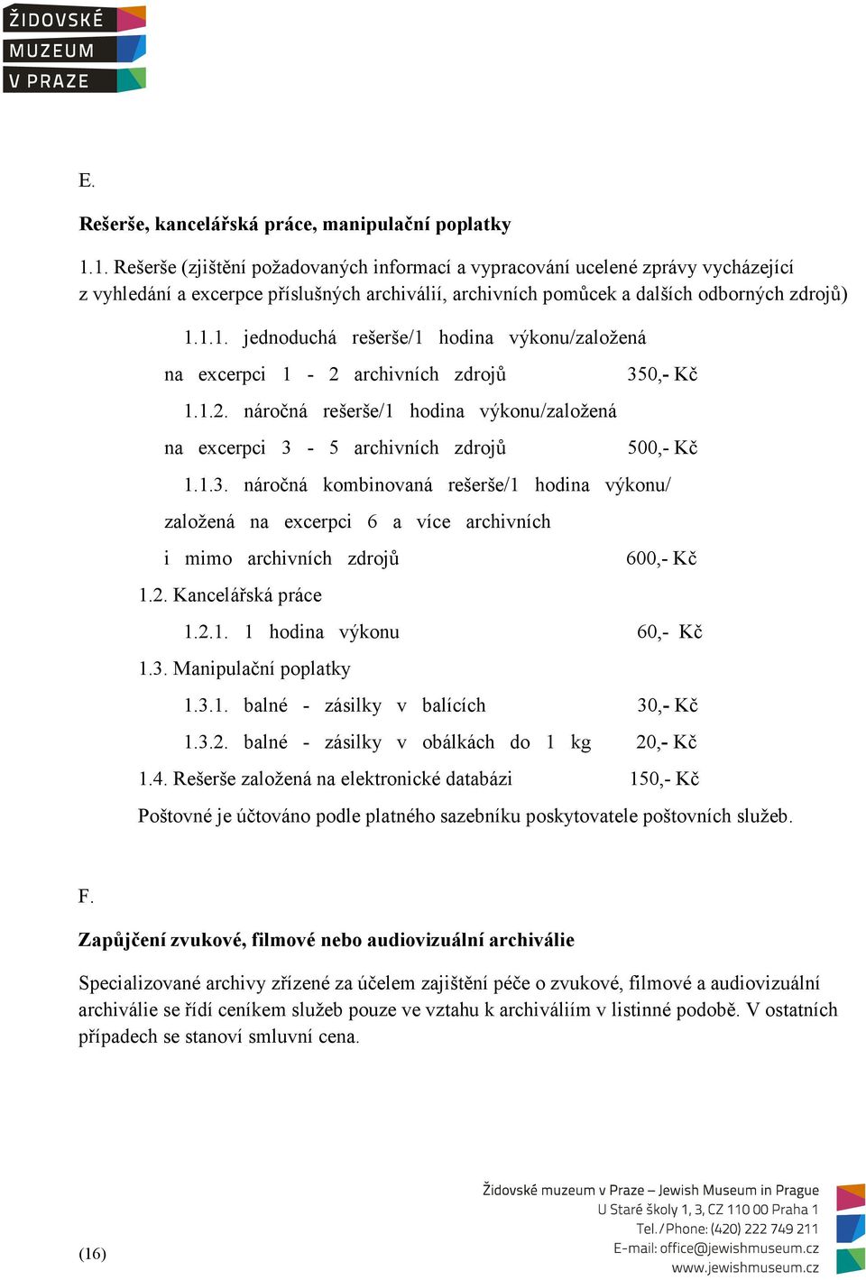 1.2. náročná rešerše/1 hodina výkonu/založená na excerpci 3-5 archivních zdrojů 350,- Kč 500,- Kč 1.1.3. náročná kombinovaná rešerše/1 hodina výkonu/ založená na excerpci 6 a více archivních i mimo archivních zdrojů 1.