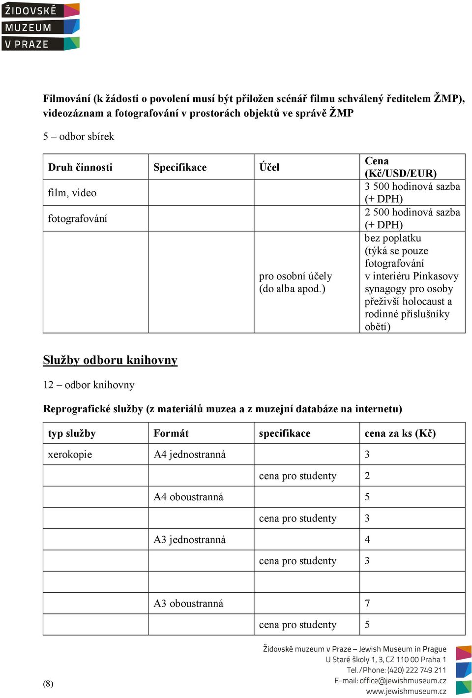 ) Cena (Kč/USD/EUR) 3 500 hodinová sazba (+ DPH) 2 500 hodinová sazba (+ DPH) bez poplatku (týká se pouze fotografování v interiéru Pinkasovy synagogy pro osoby přeživší holocaust a rodinné