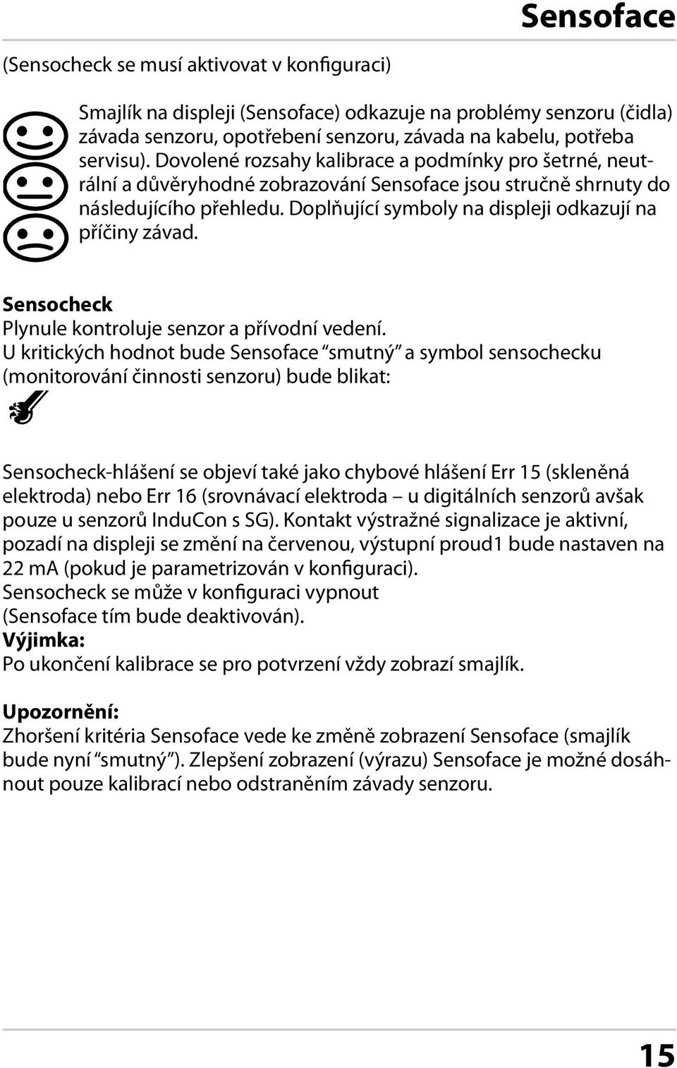 Doplňující symboly na displeji odkazují na příčiny závad. Sensocheck Plynule kontroluje senzor a přívodní vedení.