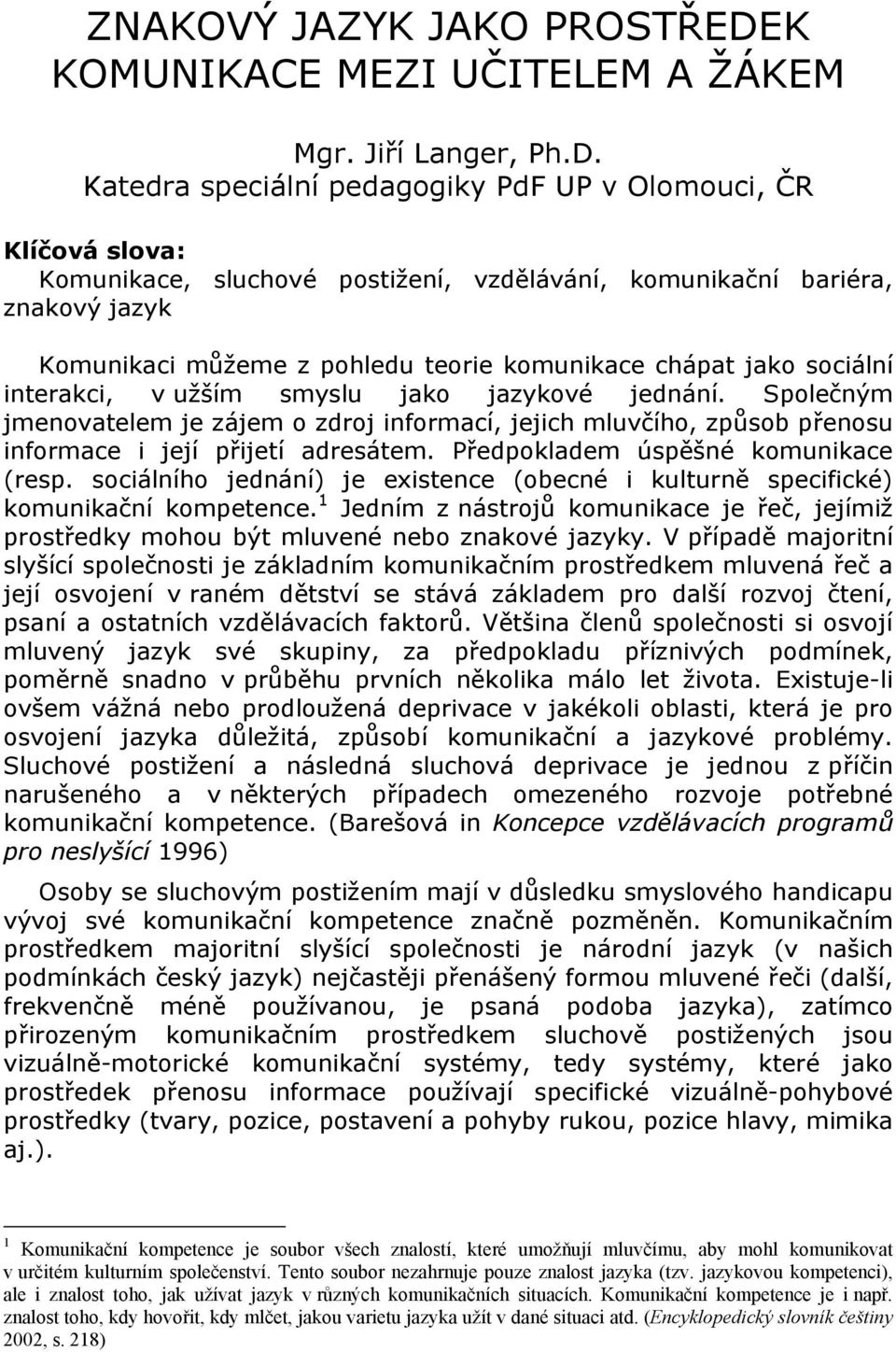 Katedra speciální pedagogiky PdF UP v Olomouci, ČR Klíčová slova: Komunikace, sluchové postižení, vzdělávání, komunikační bariéra, znakový jazyk Komunikaci můžeme z pohledu teorie komunikace chápat
