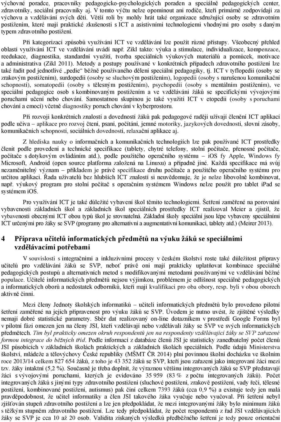 Větší roli by mohly hrát také organizace sdruţující osoby se zdravotním postiţením, které mají praktické zkušenosti s ICT a asistivními technologiemi vhodnými pro osoby s daným typem zdravotního