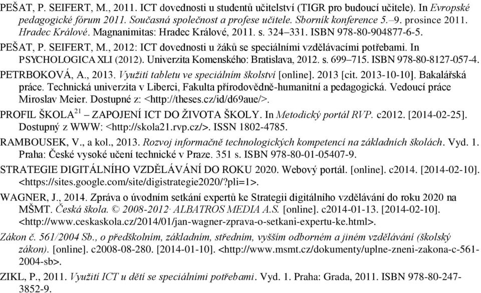 In PSYCHOLOGICA XLI (01). Univerzita Komenského: Bratislava, 01. s. 699 715. ISBN 978-80-817-057-4. PETRBOKOVÁ, A., 013. Využití tabletu ve speciálním školství [online]. 013 [cit. 013-10-10].