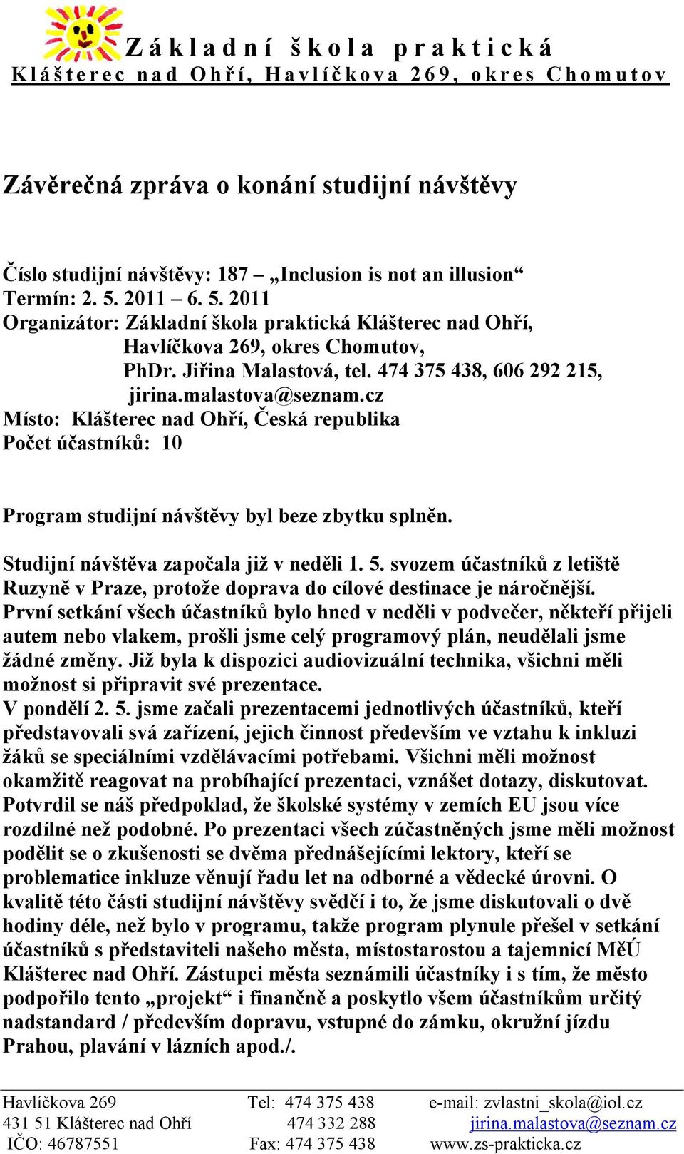 cz Místo: Klášterec nad Ohří, Česká republika Počet účastníků: 10 Program studijní návštěvy byl beze zbytku splněn. Studijní návštěva započala již v neděli 1. 5.