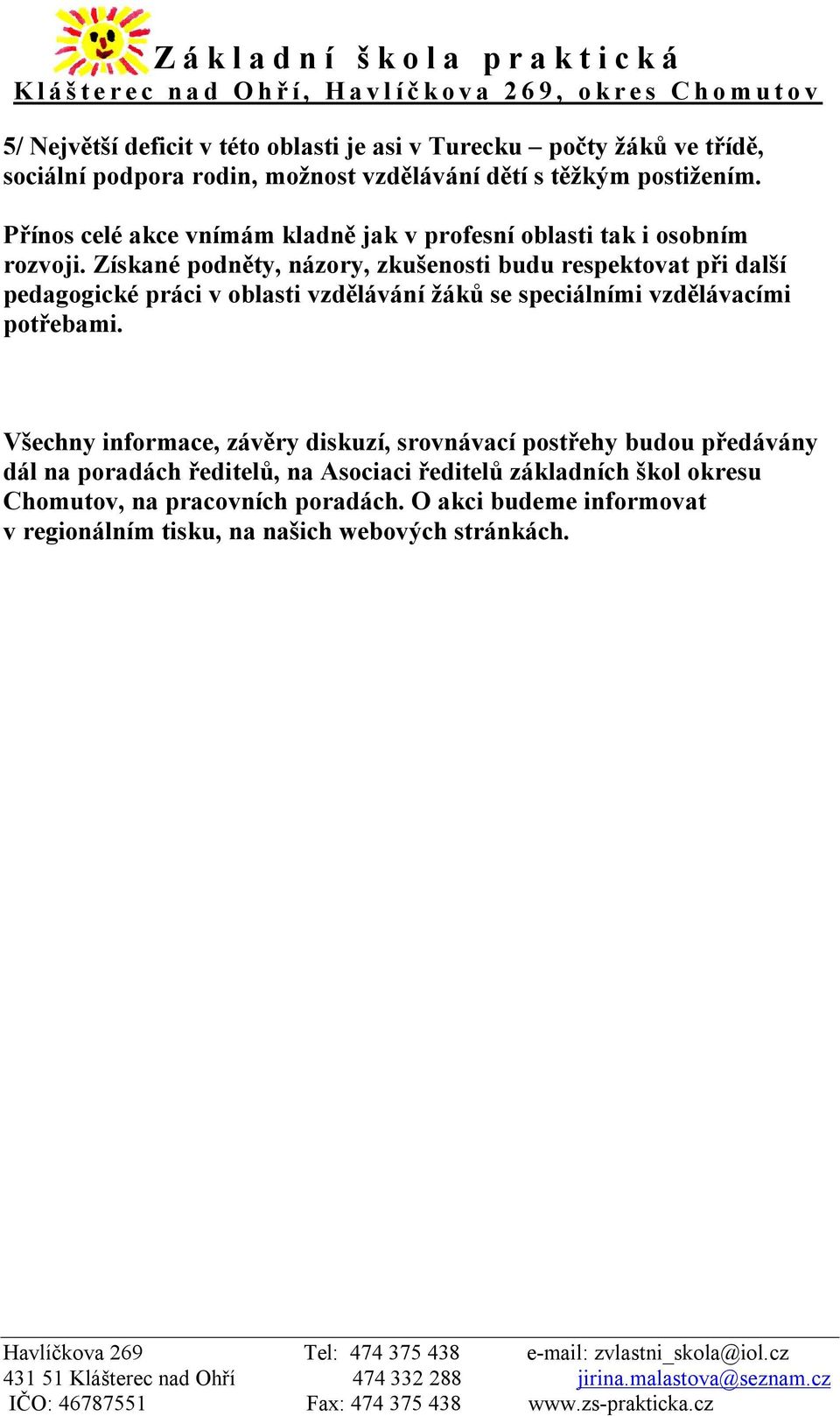 Získané podněty, názory, zkušenosti budu respektovat při další pedagogické práci v oblasti vzdělávání žáků se speciálními vzdělávacími potřebami.