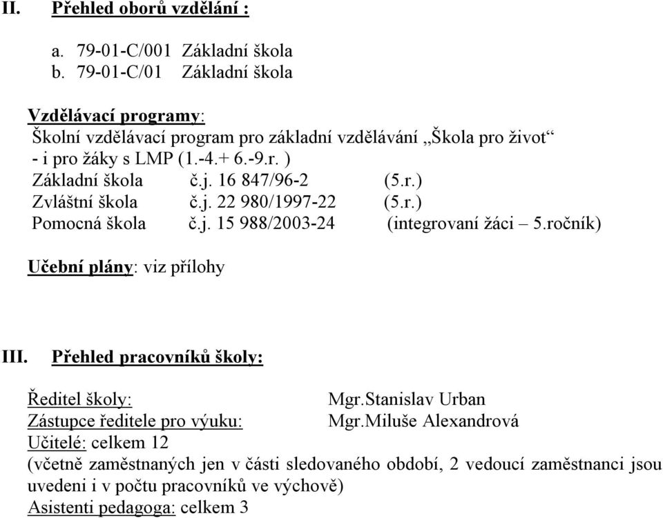 j. 16 847/96-2 (5.r.) Zvláštní škola č.j. 22 980/1997-22 (5.r.) Pomocná škola č.j. 15 988/2003-24 (integrovaní žáci 5.ročník) Učební plány: viz přílohy III.