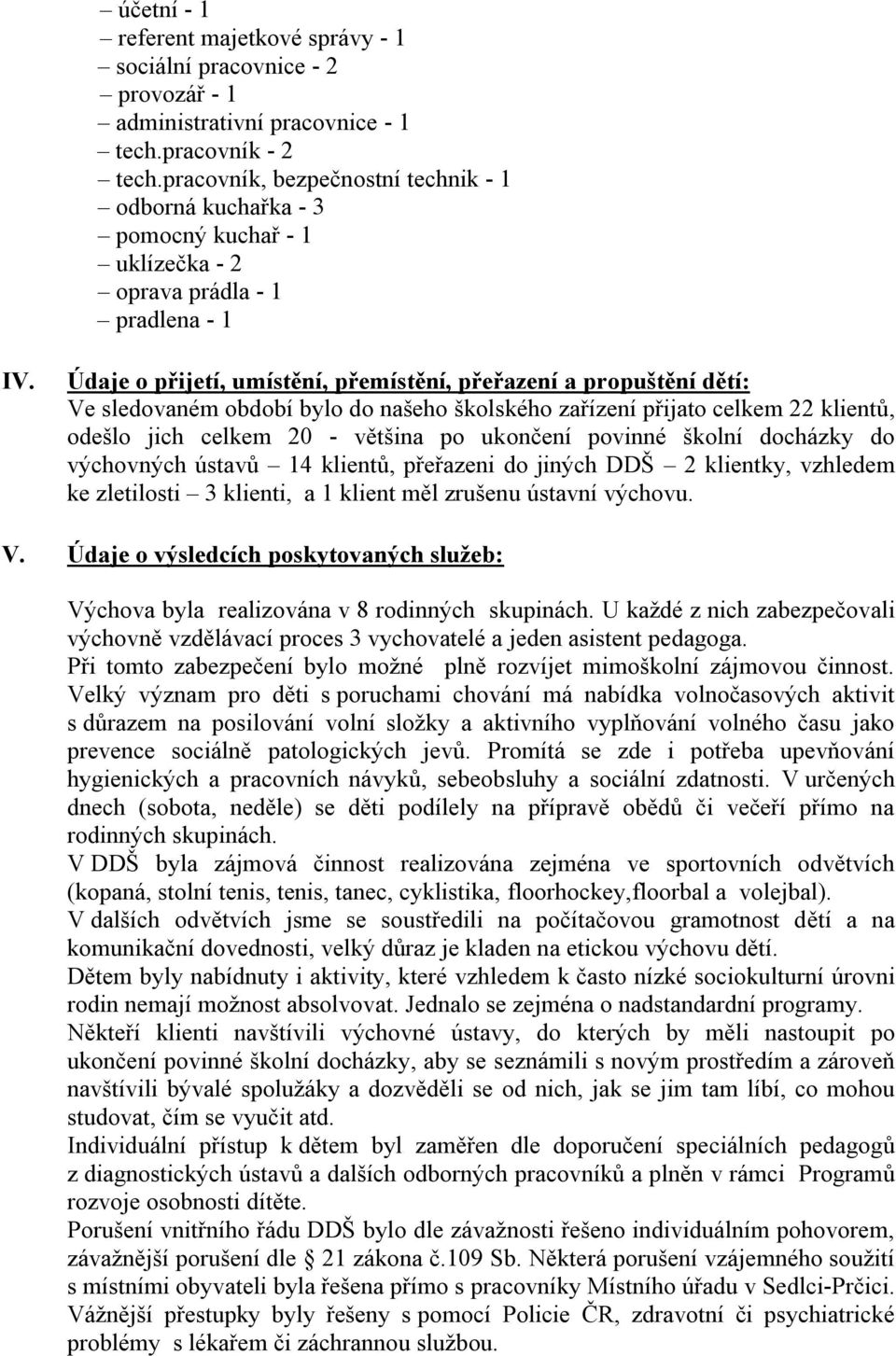 Údaje o přijetí, umístění, přemístění, přeřazení a propuštění dětí: Ve sledovaném období bylo do našeho školského zařízení přijato celkem 22 klientů, odešlo jich celkem 20 - většina po ukončení