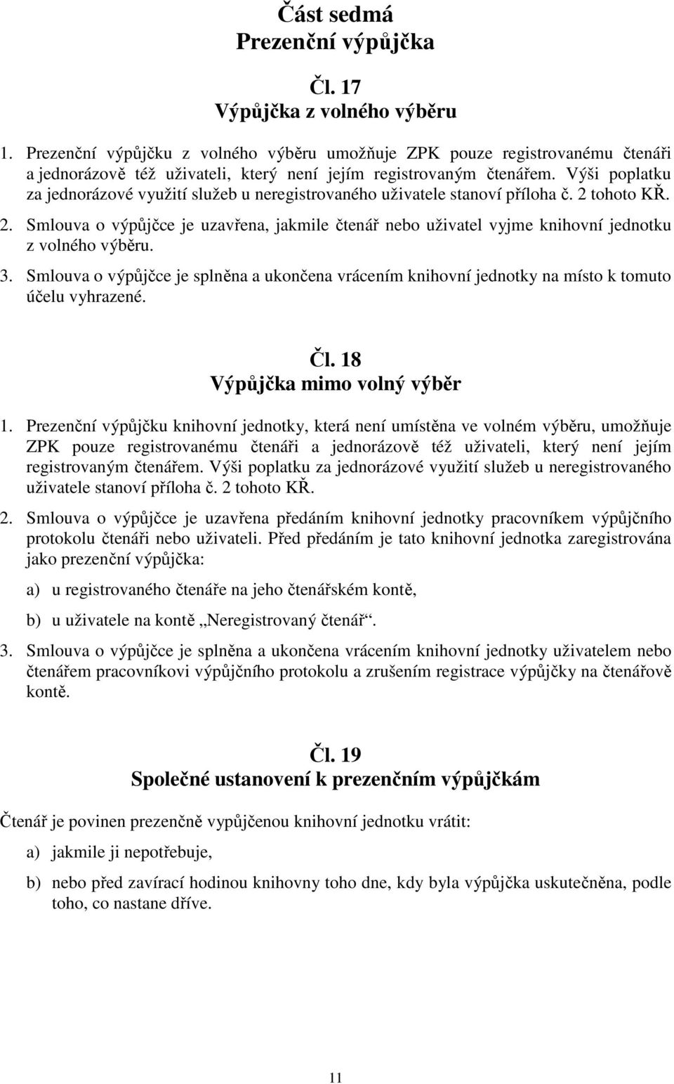 Výši poplatku za jednorázové využití služeb u neregistrovaného uživatele stanoví příloha č. 2 tohoto KŘ. 2. Smlouva o výpůjčce je uzavřena, jakmile čtenář nebo uživatel vyjme knihovní jednotku z volného výběru.