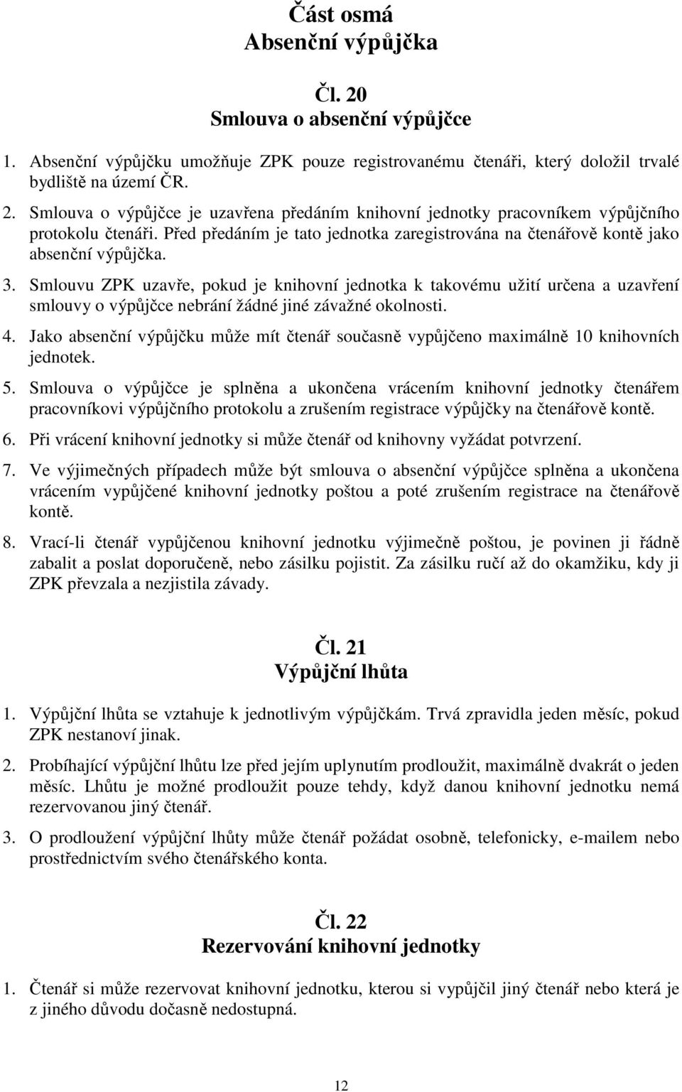 Smlouvu ZPK uzavře, pokud je knihovní jednotka k takovému užití určena a uzavření smlouvy o výpůjčce nebrání žádné jiné závažné okolnosti. 4.