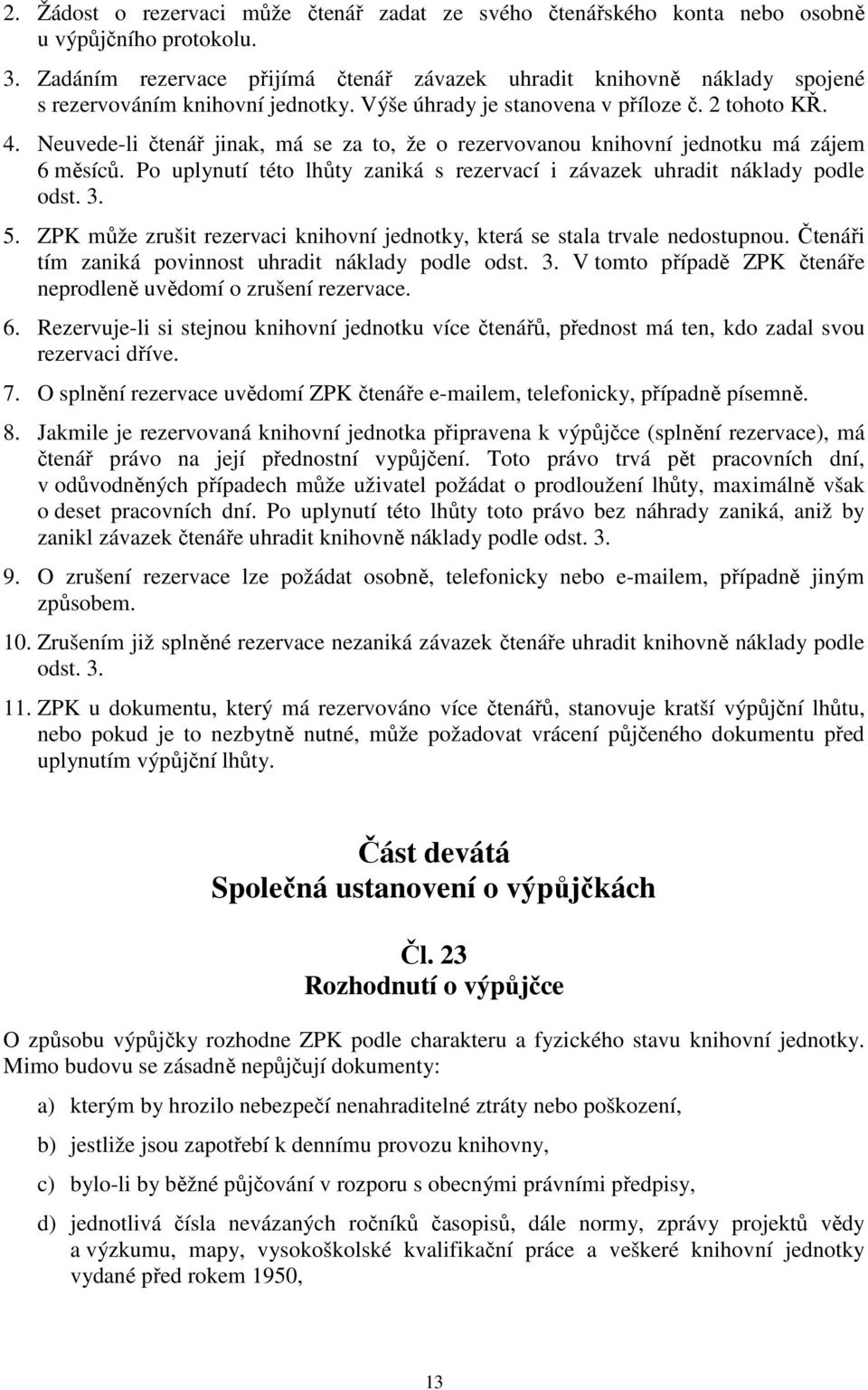 Neuvede-li čtenář jinak, má se za to, že o rezervovanou knihovní jednotku má zájem 6 měsíců. Po uplynutí této lhůty zaniká s rezervací i závazek uhradit náklady podle odst. 3. 5.