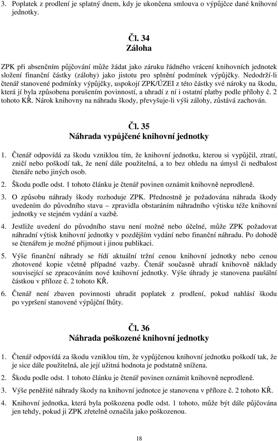 Nedodrží-li čtenář stanovené podmínky výpůjčky, uspokojí ZPK/ÚZEI z této částky své nároky na škodu, která jí byla způsobena porušením povinností, a uhradí z ní i ostatní platby podle přílohy č.