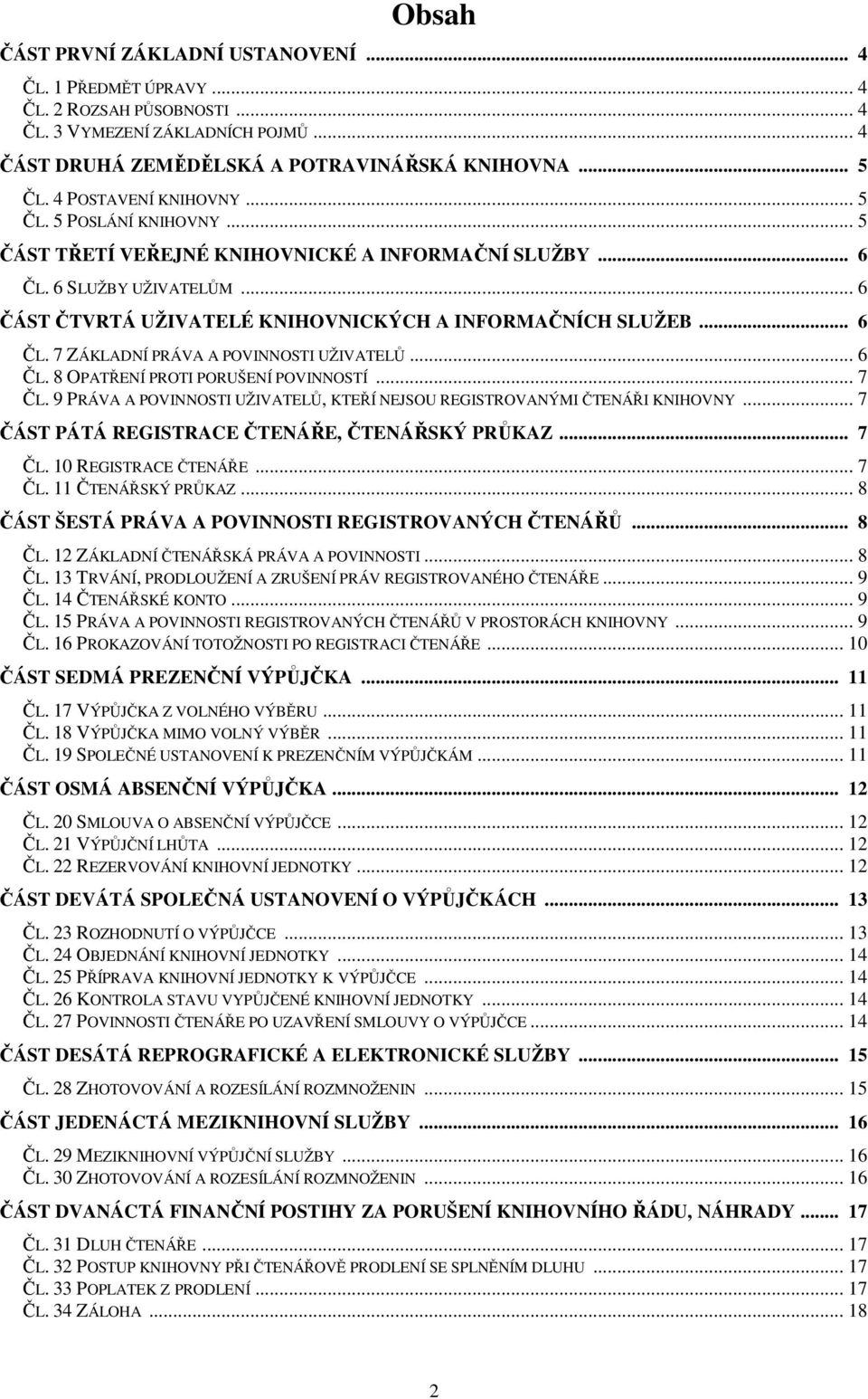 .. 6 ČL. 7 ZÁKLADNÍ PRÁVA A POVINNOSTI UŽIVATELŮ... 6 ČL. 8 OPATŘENÍ PROTI PORUŠENÍ POVINNOSTÍ... 7 ČL. 9 PRÁVA A POVINNOSTI UŽIVATELŮ, KTEŘÍ NEJSOU REGISTROVANÝMI ČTENÁŘI KNIHOVNY.