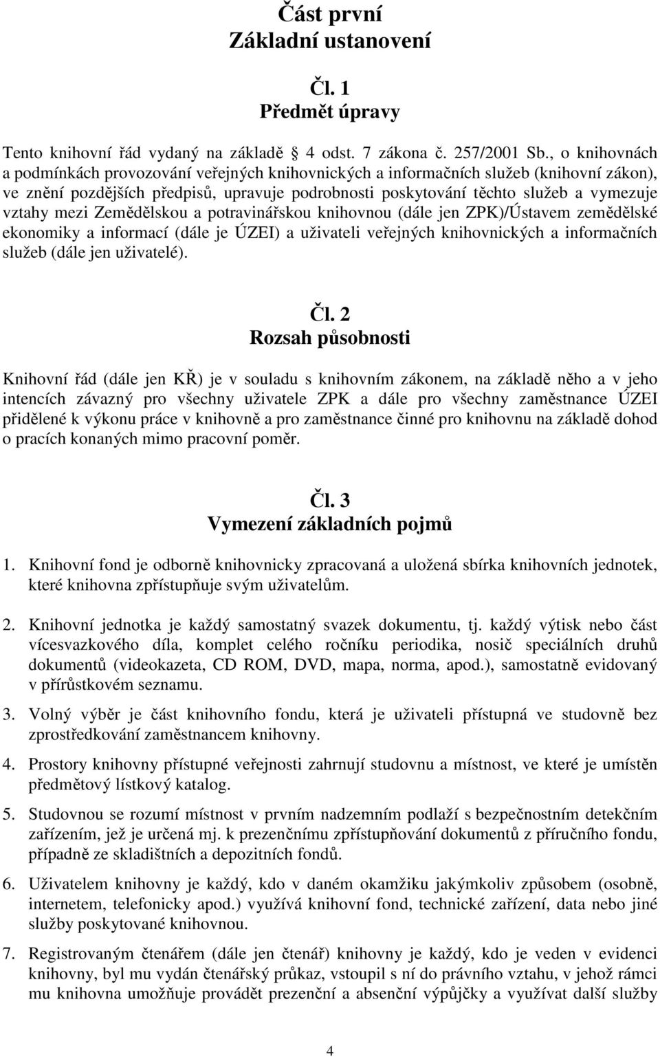 mezi Zemědělskou a potravinářskou knihovnou (dále jen ZPK)/Ústavem zemědělské ekonomiky a informací (dále je ÚZEI) a uživateli veřejných knihovnických a informačních služeb (dále jen uživatelé). Čl.