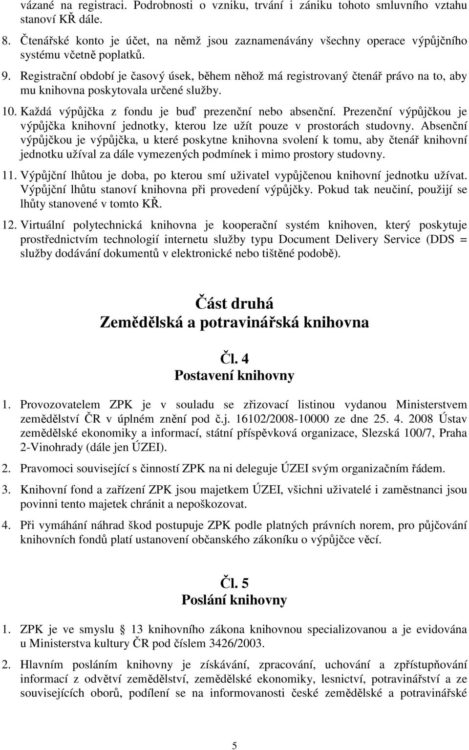 Registrační období je časový úsek, během něhož má registrovaný čtenář právo na to, aby mu knihovna poskytovala určené služby. 10. Každá výpůjčka z fondu je buď prezenční nebo absenční.