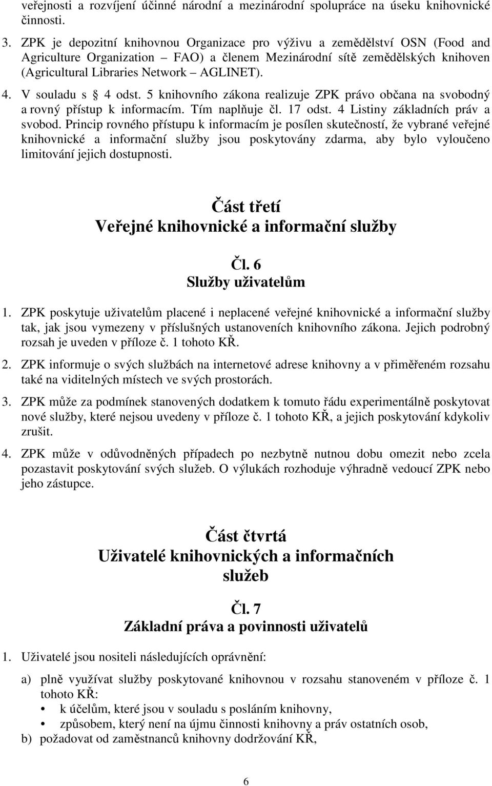 V souladu s 4 odst. 5 knihovního zákona realizuje ZPK právo občana na svobodný a rovný přístup k informacím. Tím naplňuje čl. 17 odst. 4 Listiny základních práv a svobod.