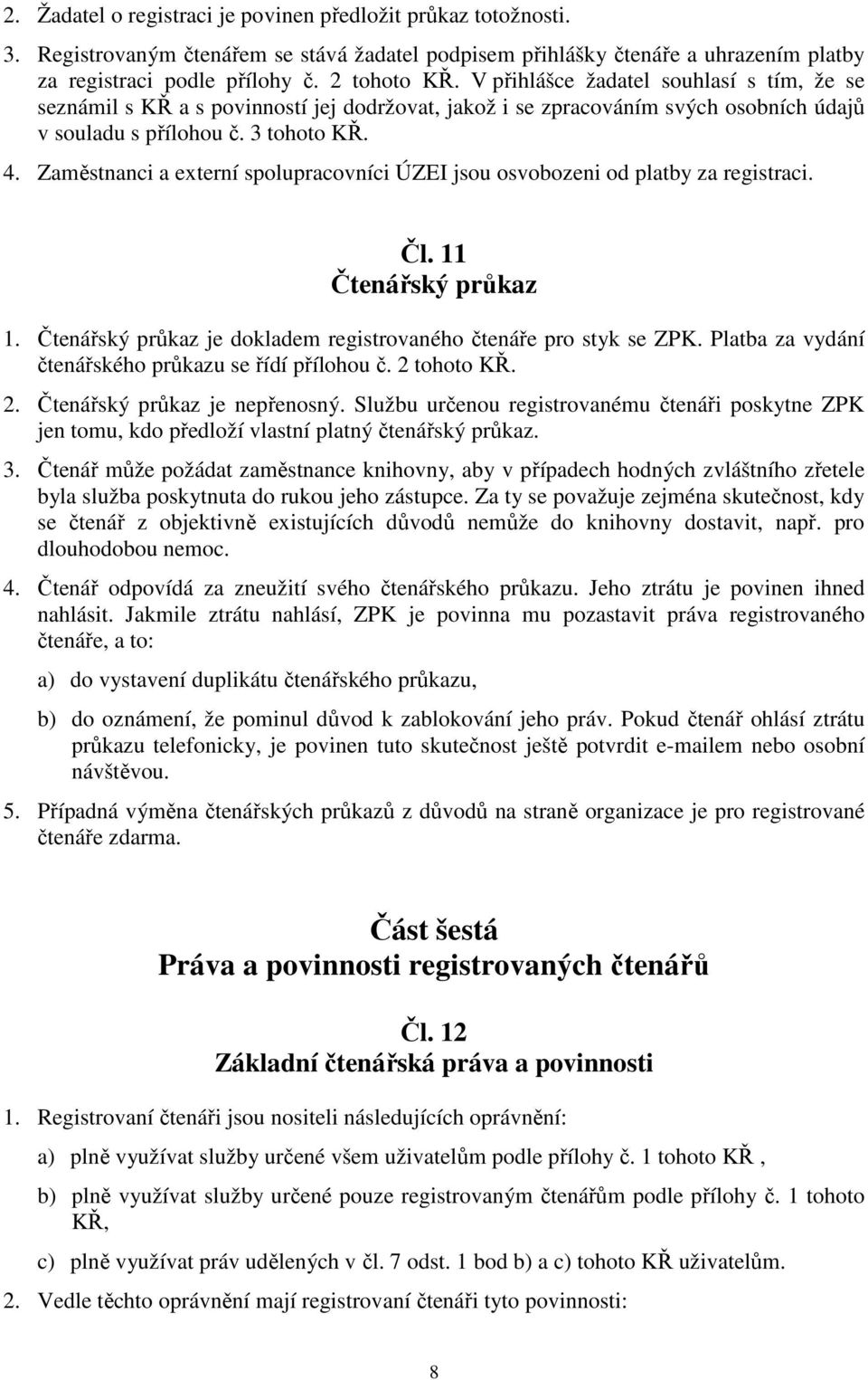 Zaměstnanci a externí spolupracovníci ÚZEI jsou osvobozeni od platby za registraci. Čl. 11 Čtenářský průkaz 1. Čtenářský průkaz je dokladem registrovaného čtenáře pro styk se ZPK.