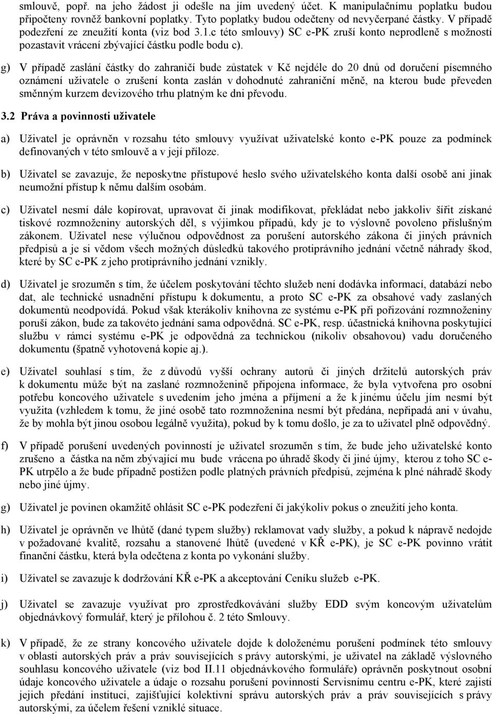 g) V případě zaslání částky do zahraničí bude zůstatek v Kč nejdéle do 20 dnů od doručení písemného oznámení uživatele o zrušení konta zaslán v dohodnuté zahraniční měně, na kterou bude převeden