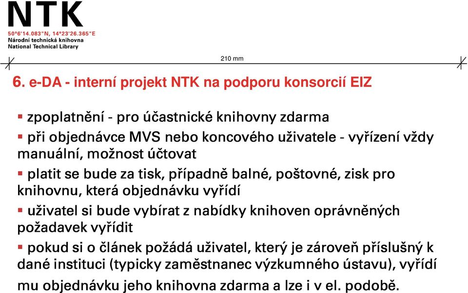 objednávku vyřídí uživatel si bude vybírat z nabídky knihoven oprávněných požadavek vyřídit pokud si o článek požádá uživatel, který