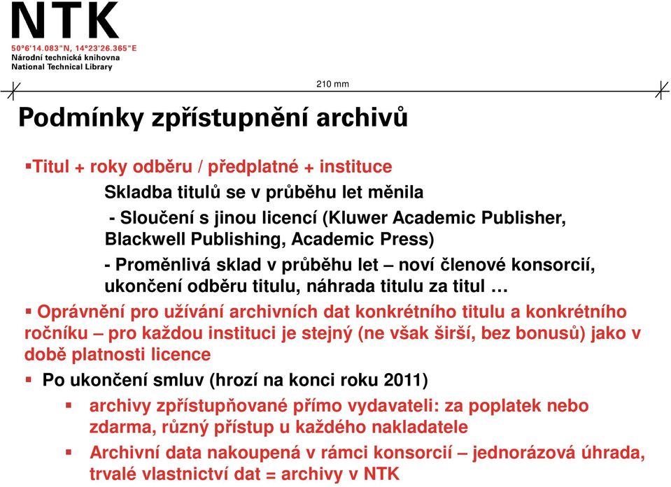 titulu a konkrétního ročníku pro každou instituci je stejný (ne však širší, bez bonusů) jako v době platnosti licence Po ukončení smluv (hrozí na konci roku 2011) archivy