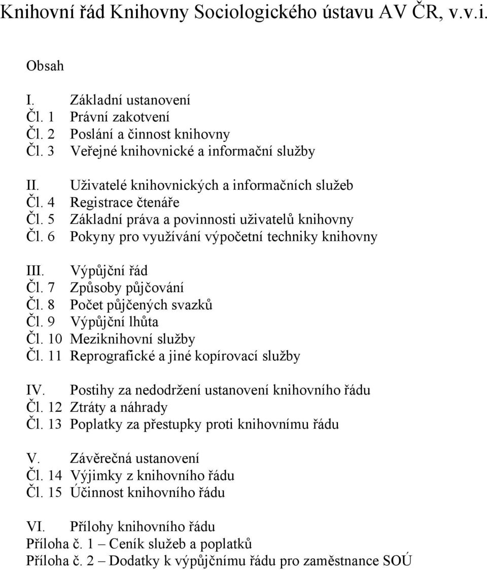 7 Způsoby půjčování Čl. 8 Počet půjčených svazků Čl. 9 Výpůjční lhůta Čl. 10 Meziknihovní služby Čl. 11 Reprografické a jiné kopírovací služby IV. Postihy za nedodržení ustanovení knihovního řádu Čl.