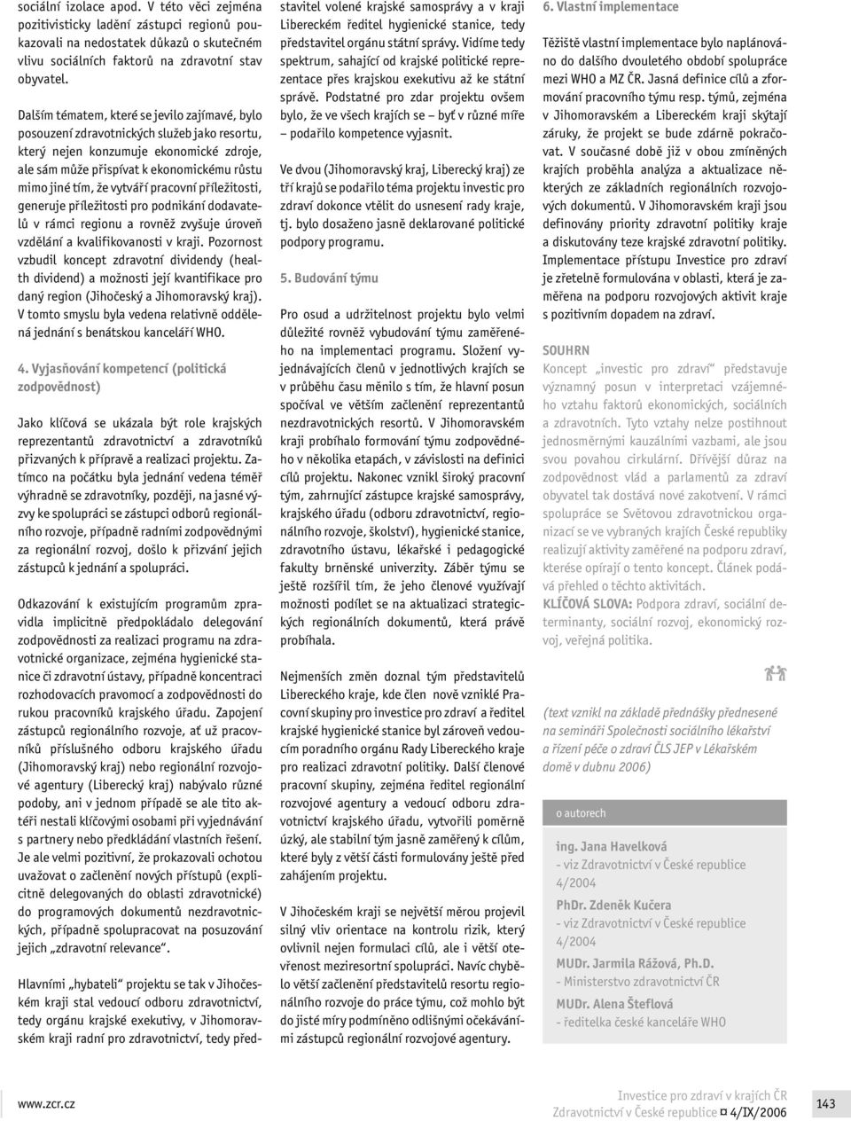 vytváří pracovní příležitosti, generuje příležitosti pro podnikání dodavatelů v rámci regionu a rovněž zvyšuje úroveň vzdělání a kvalifikovanosti v kraji.