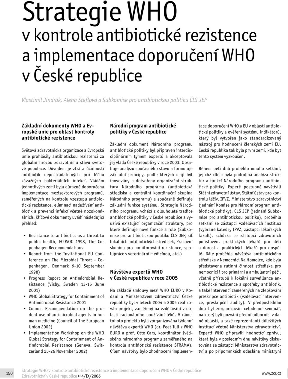 populace. Důvodem je ztráta účinnosti antibiotik nepostradatelných pro léčbu závažných bakteriálních infekcí.