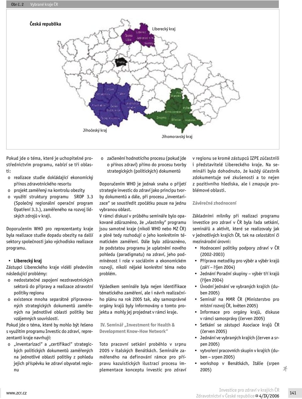 dokládající ekonomický přínos zdravotnického resortu o projekt zaměřený na kontrolu obezity o využití struktury programu SROP 3.3 (Společný regionální operační program Opatření 3.3.), zaměřeného na rozvoj lidských zdrojů v kraji.