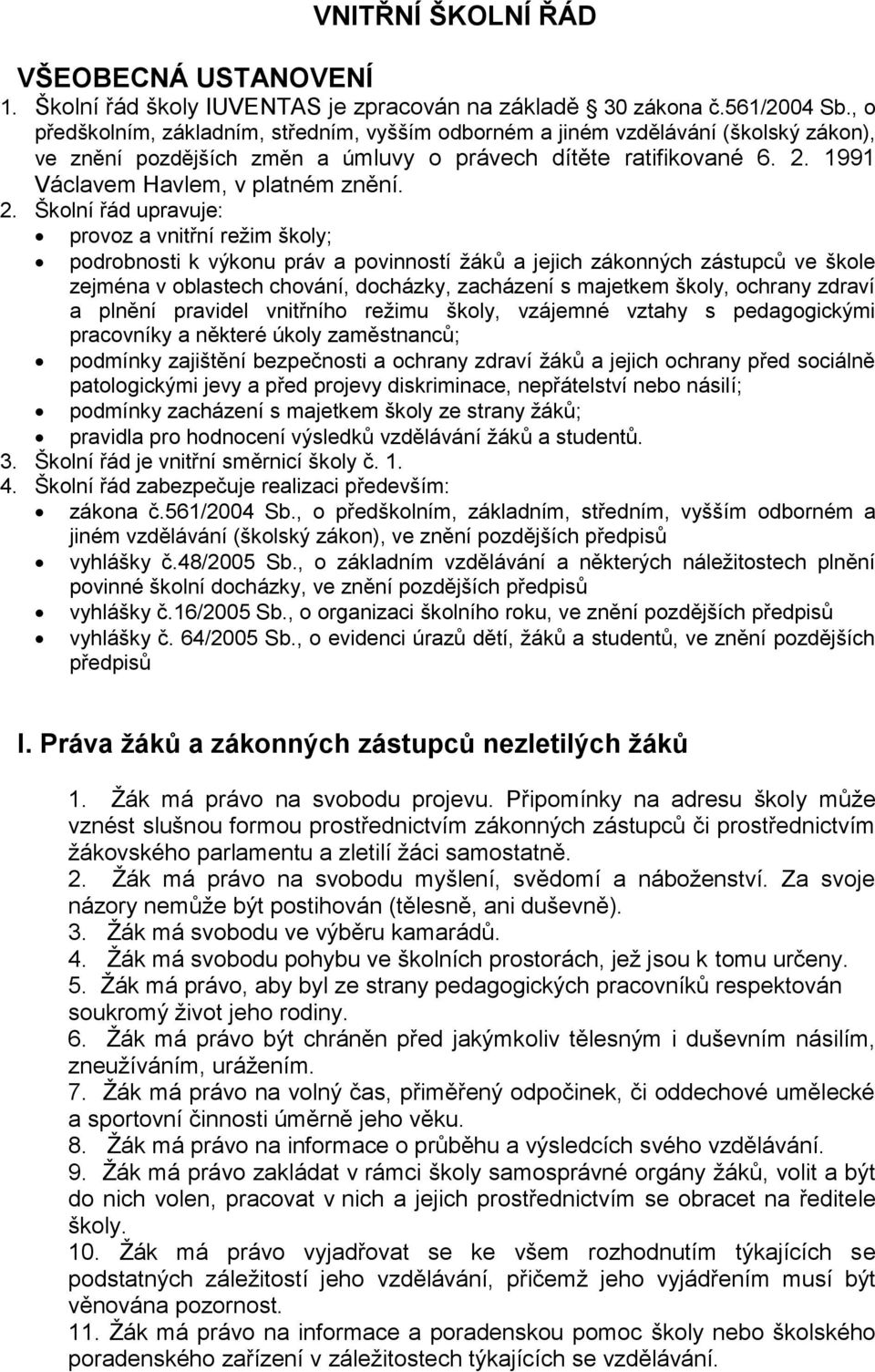 2. Školní řád upravuje: provoz a vnitřní režim školy; podrobnosti k výkonu práv a povinností žáků a jejich zákonných zástupců ve škole zejména v oblastech chování, docházky, zacházení s majetkem