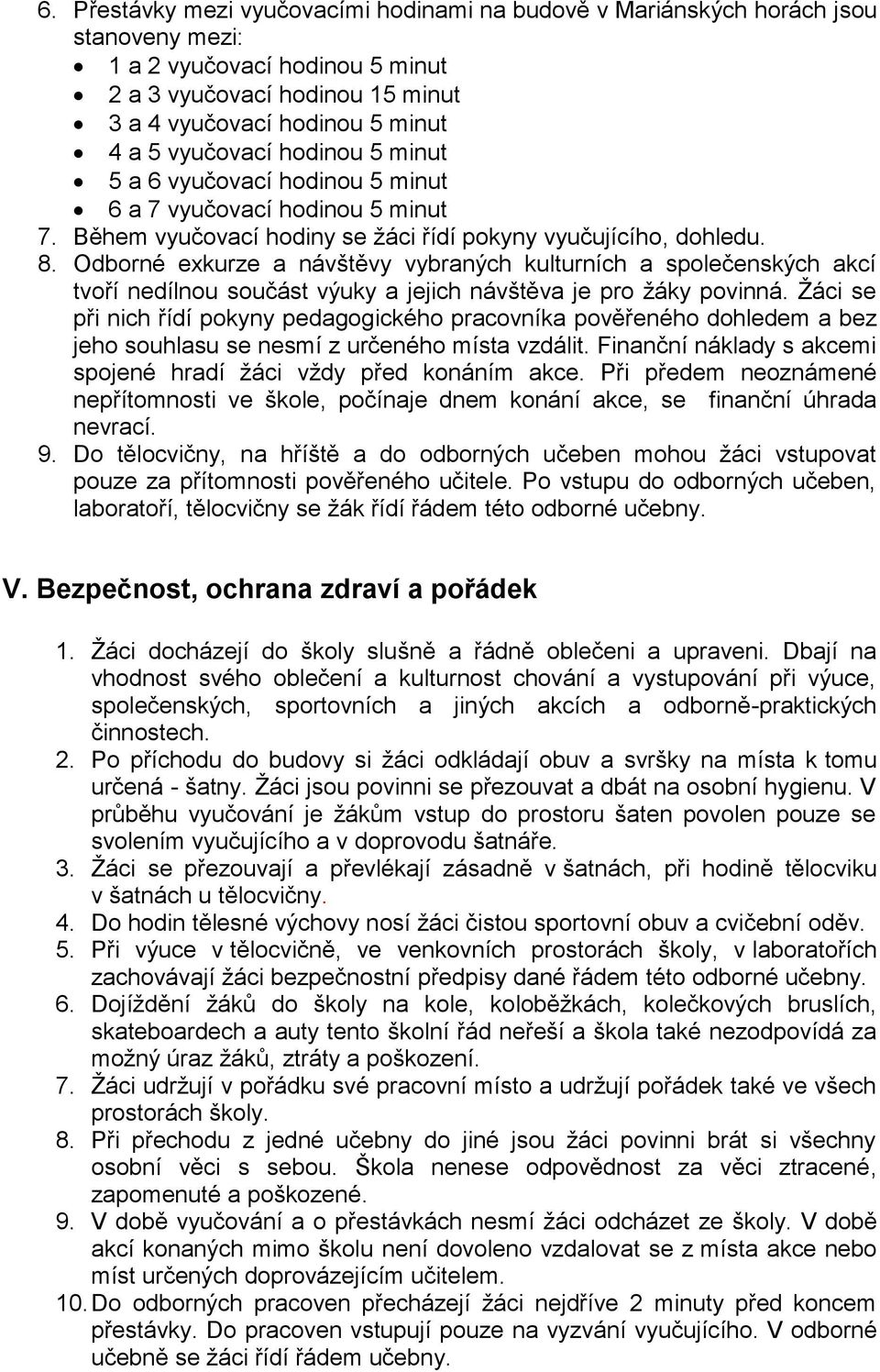 Odborné exkurze a návštěvy vybraných kulturních a společenských akcí tvoří nedílnou součást výuky a jejich návštěva je pro žáky povinná.