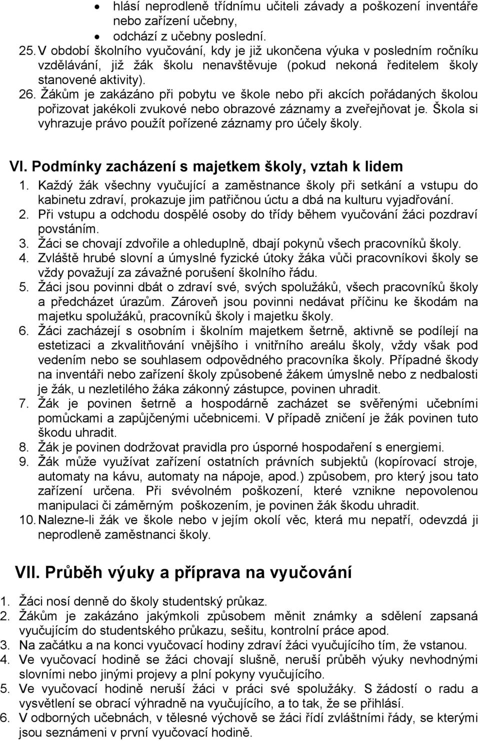 Žákům je zakázáno při pobytu ve škole nebo při akcích pořádaných školou pořizovat jakékoli zvukové nebo obrazové záznamy a zveřejňovat je.