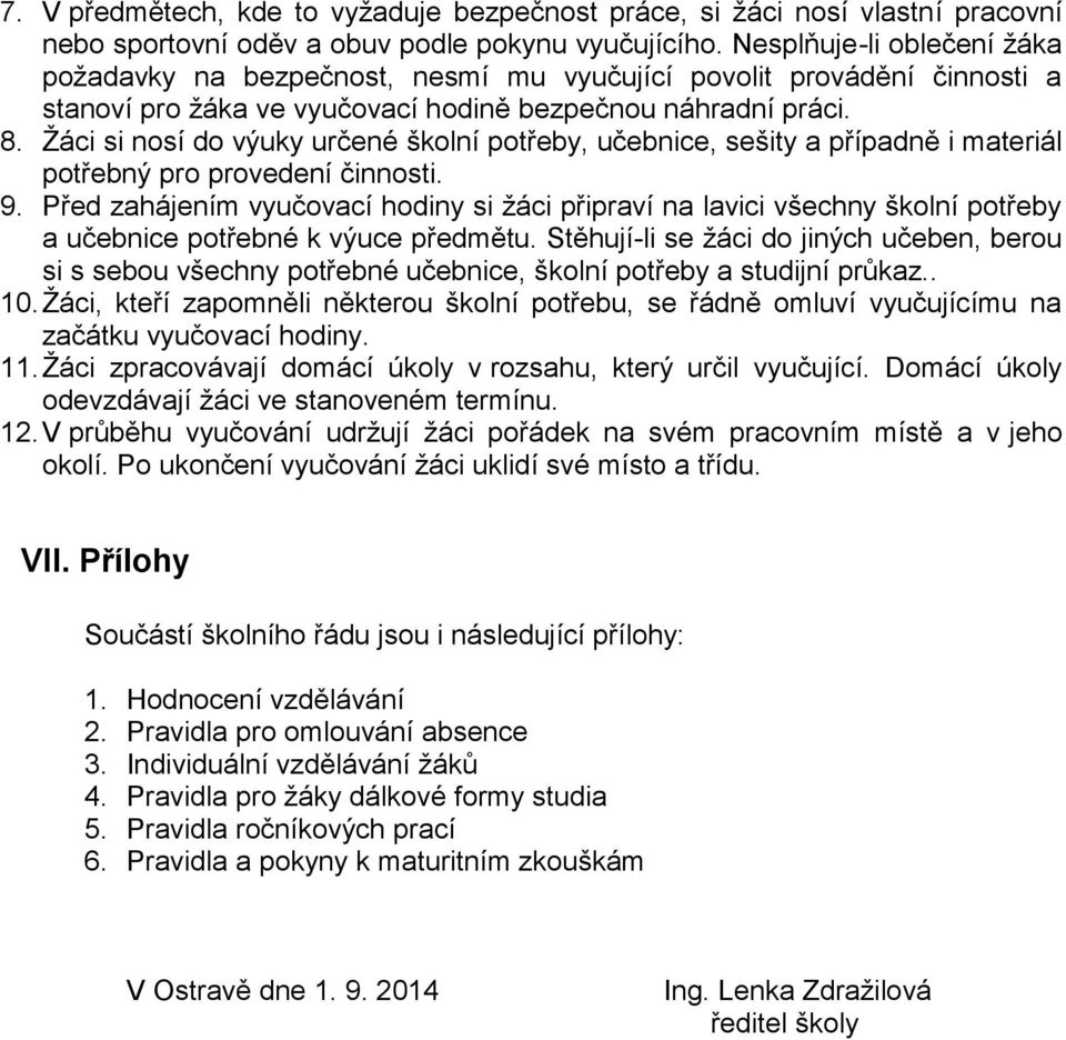 Žáci si nosí do výuky určené školní potřeby, učebnice, sešity a případně i materiál potřebný pro provedení činnosti. 9.