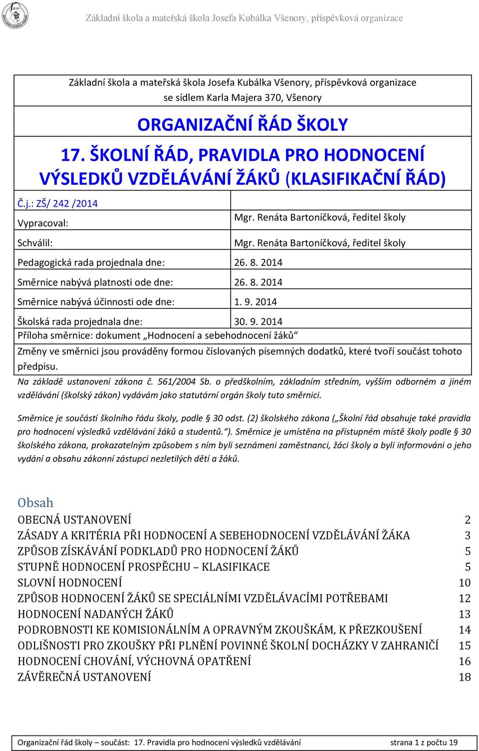 Renáta Bartoníčková, ředitel školy Pedagogická rada projednala dne: 26. 8. 2014 Směrnice nabývá platnosti ode dne: 26. 8. 2014 Směrnice nabývá účinnosti ode dne: 1. 9.