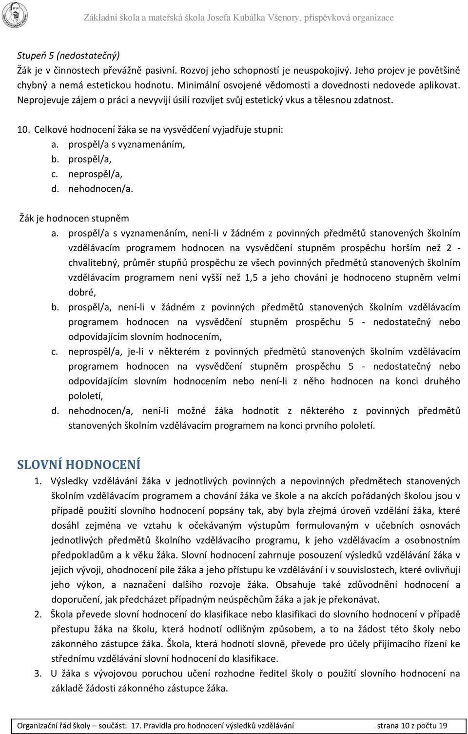 Celkové hodnocení žáka se na vysvědčení vyjadřuje stupni: a. prospěl/a s vyznamenáním, b. prospěl/a, c. neprospěl/a, d. nehodnocen/a. Žák je hodnocen stupněm a.