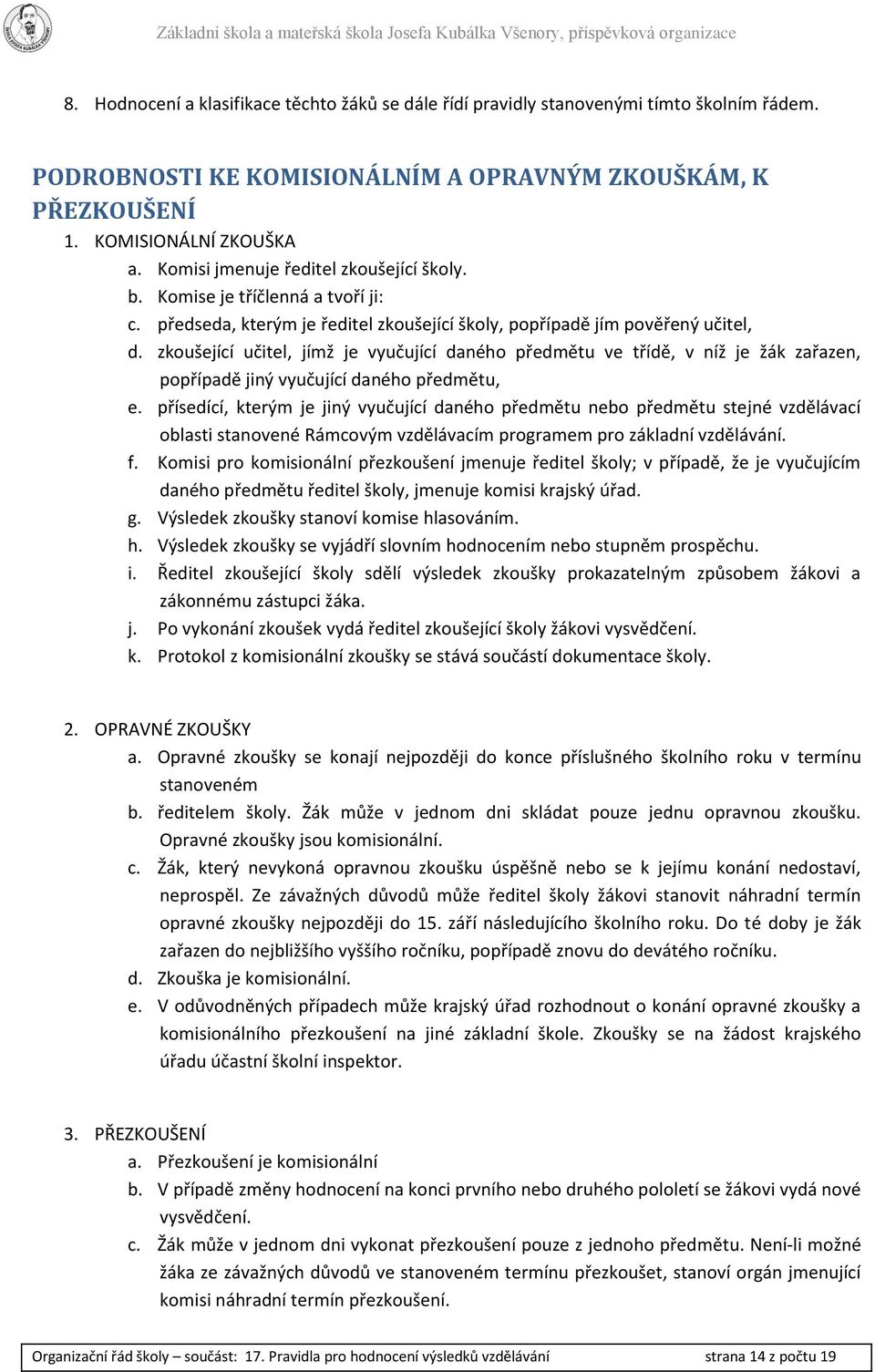 zkoušející učitel, jímž je vyučující daného předmětu ve třídě, v níž je žák zařazen, popřípadě jiný vyučující daného předmětu, e.