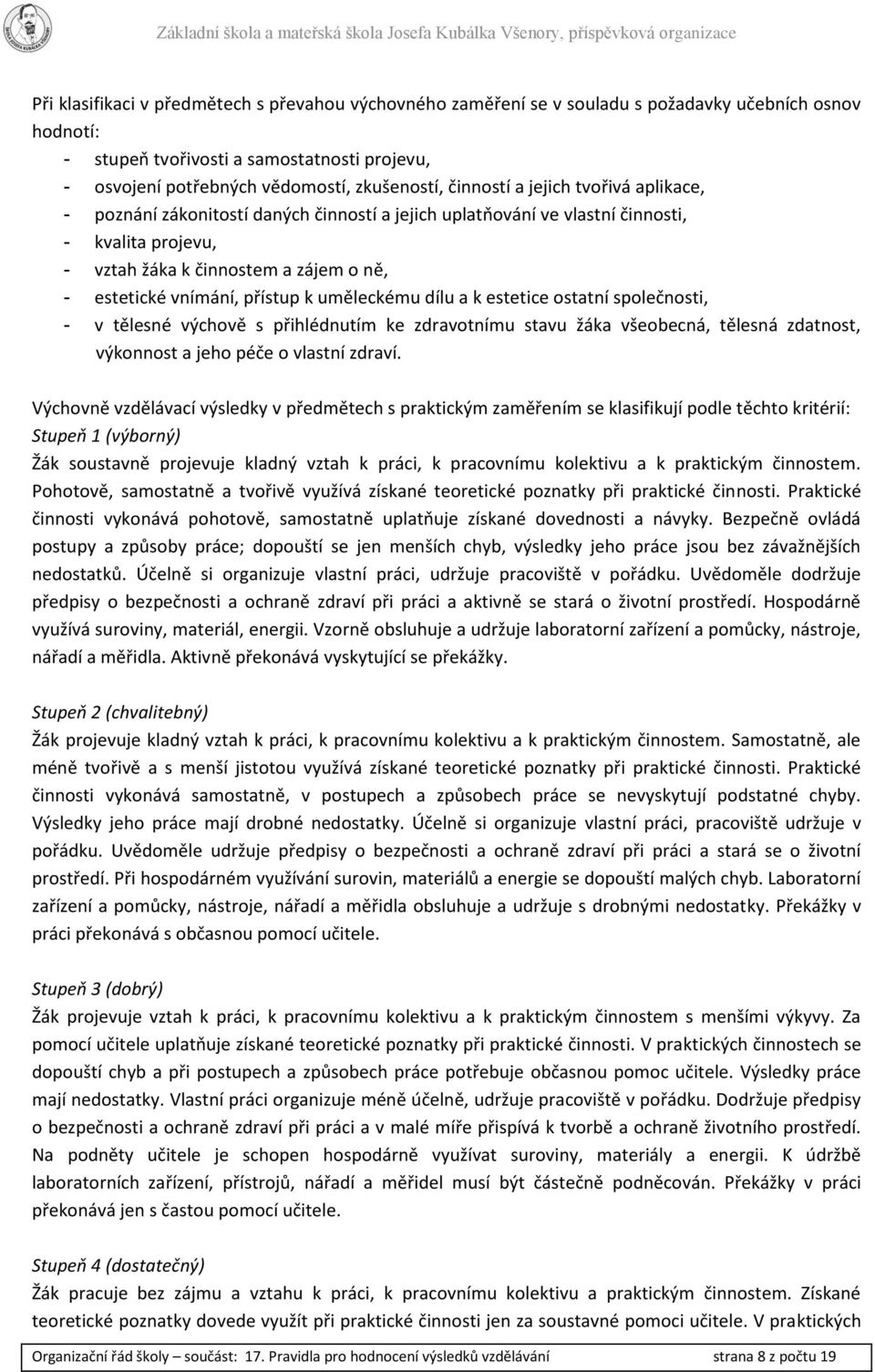 přístup k uměleckému dílu a k estetice ostatní společnosti, - v tělesné výchově s přihlédnutím ke zdravotnímu stavu žáka všeobecná, tělesná zdatnost, výkonnost a jeho péče o vlastní zdraví.