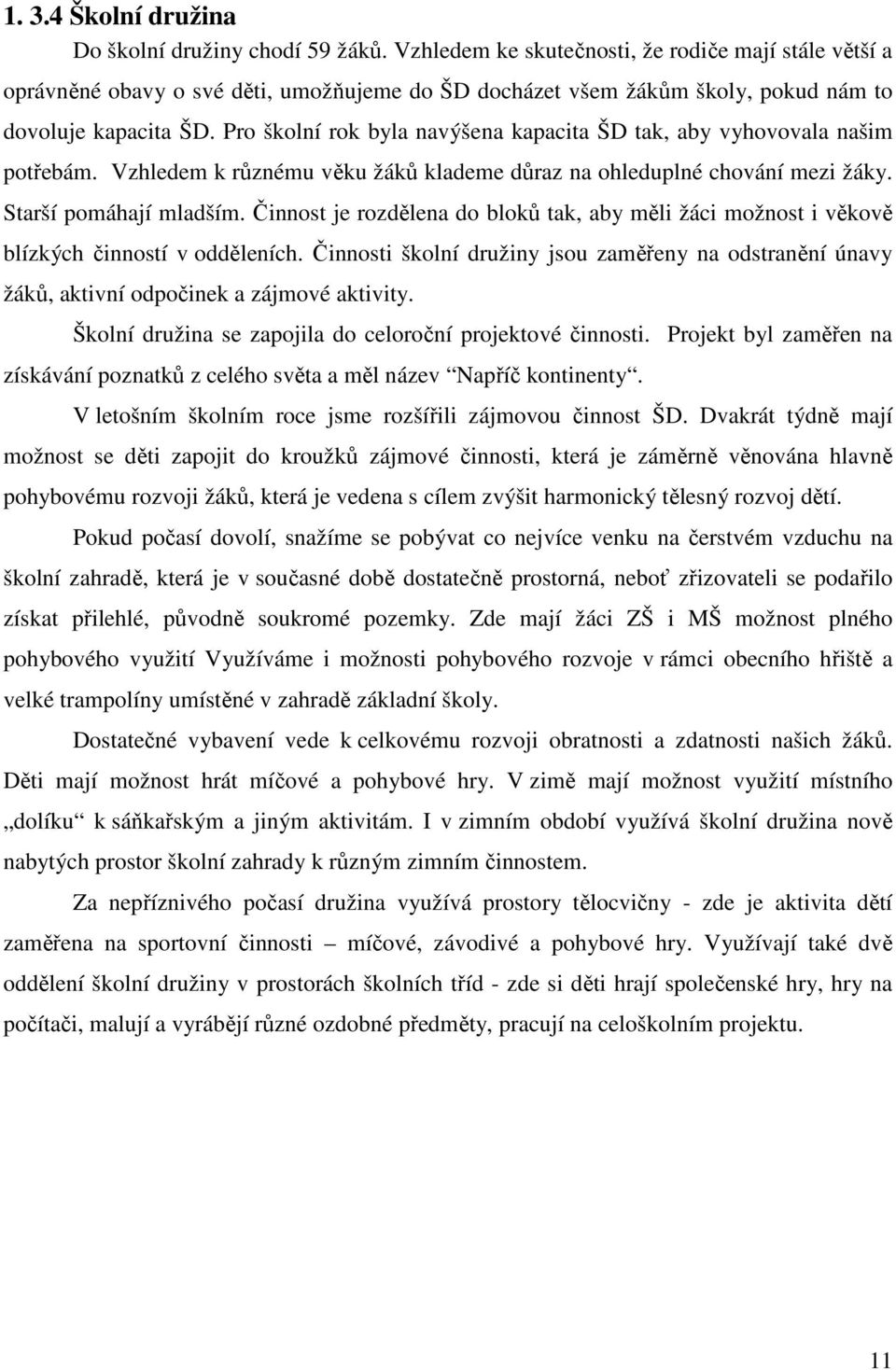 Pro školní rok byla navýšena kapacita ŠD tak, aby vyhovovala našim potřebám. Vzhledem k různému věku žáků klademe důraz na ohleduplné chování mezi žáky. Starší pomáhají mladším.