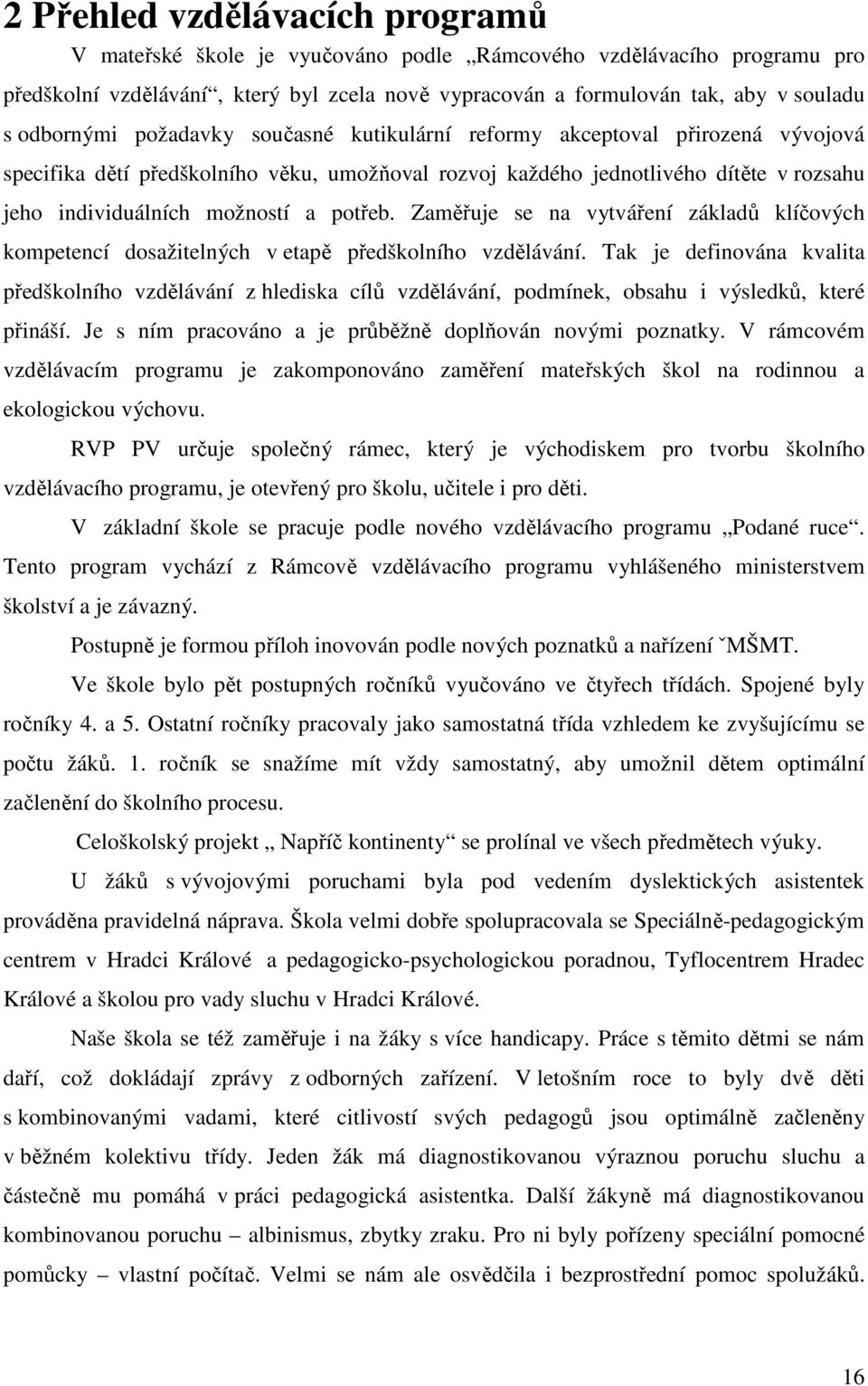 potřeb. Zaměřuje se na vytváření základů klíčových kompetencí dosažitelných v etapě předškolního vzdělávání.