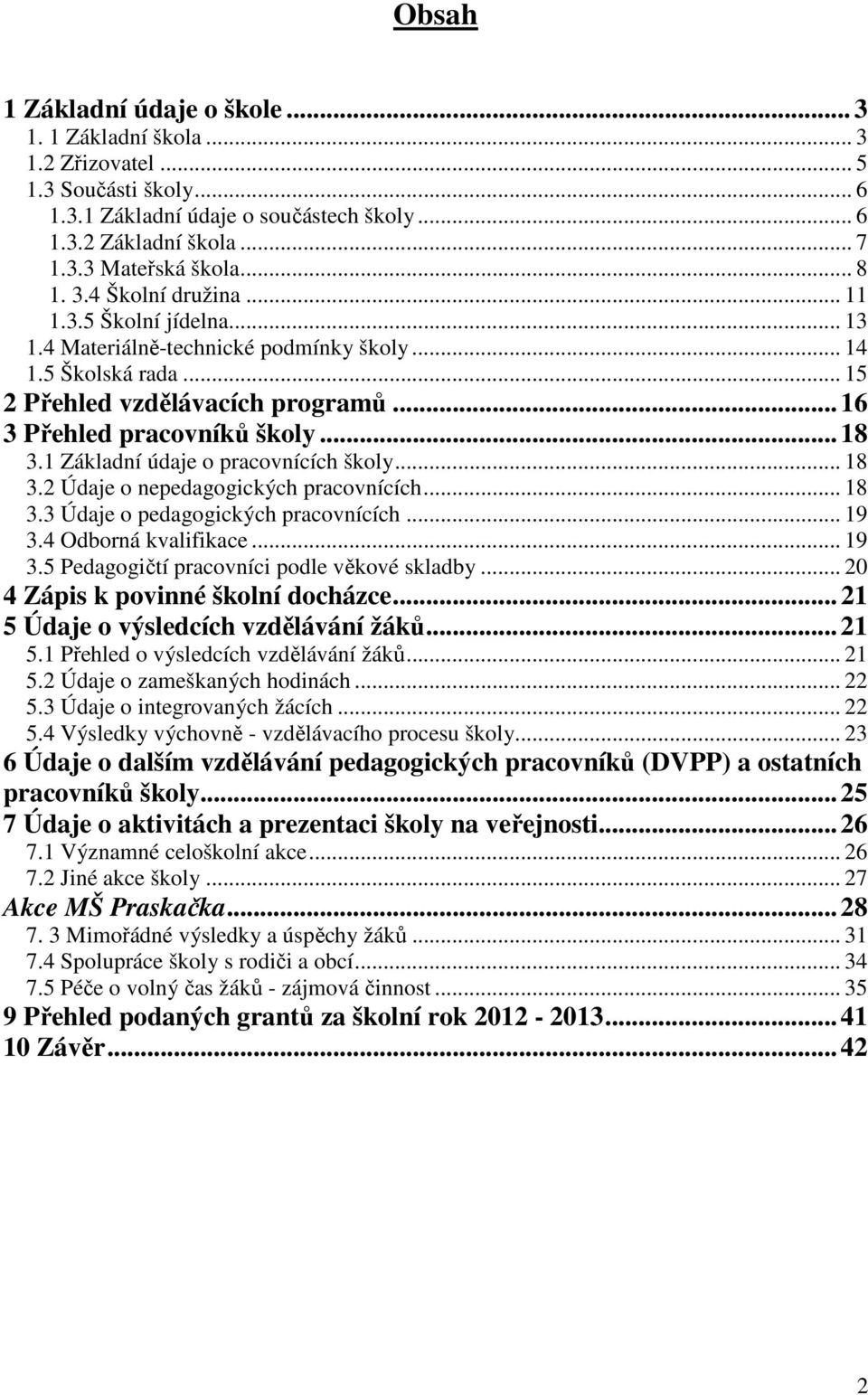 1 Základní údaje o pracovnících školy... 18 3.2 Údaje o nepedagogických pracovnících... 18 3.3 Údaje o pedagogických pracovnících... 19 3.4 Odborná kvalifikace... 19 3.5 Pedagogičtí pracovníci podle věkové skladby.