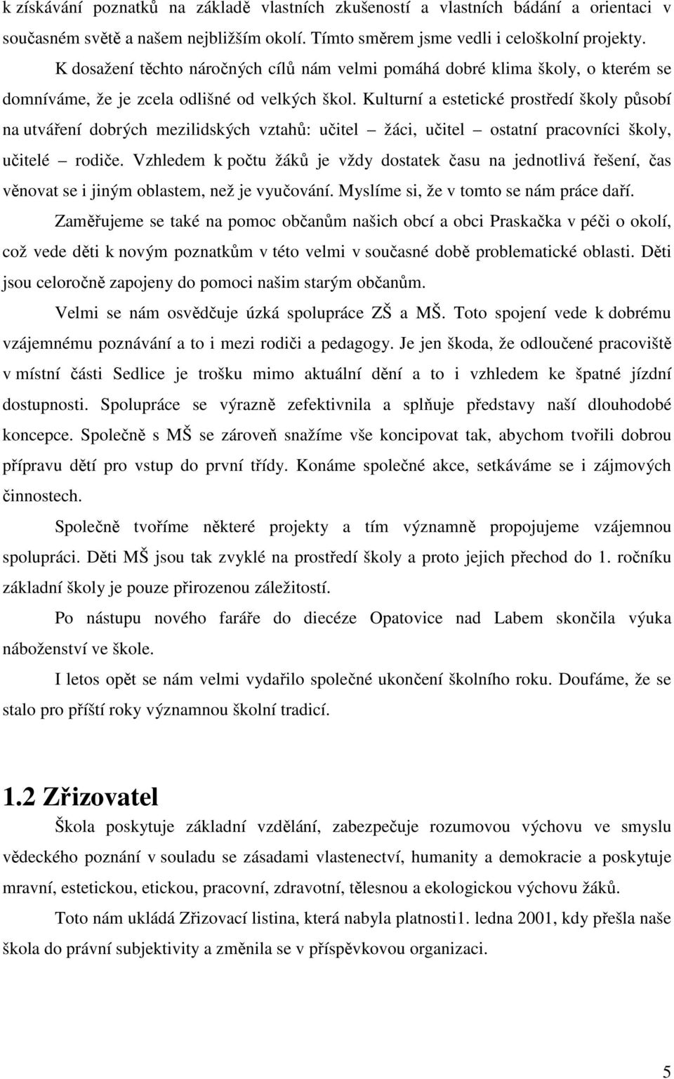 Kulturní a estetické prostředí školy působí na utváření dobrých mezilidských vztahů: učitel žáci, učitel ostatní pracovníci školy, učitelé rodiče.