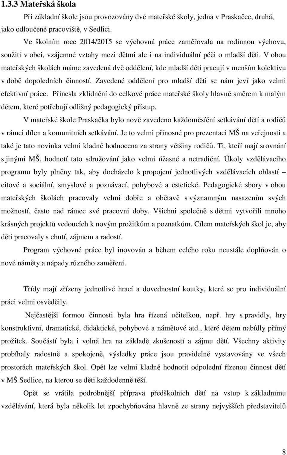 V obou mateřských školách máme zavedená dvě oddělení, kde mladší děti pracují v menším kolektivu v době dopoledních činností. Zavedené oddělení pro mladší děti se nám jeví jako velmi efektivní práce.