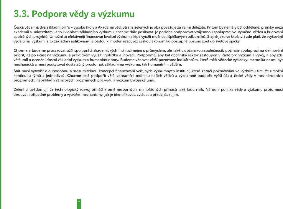 Je potřeba podporovat vzájemnou spolupráci ve výměně vědců a budování společných projektů. Umožní to efektivněji financovat kvalitní výzkum a lépe využít možností špičkových odborníků.