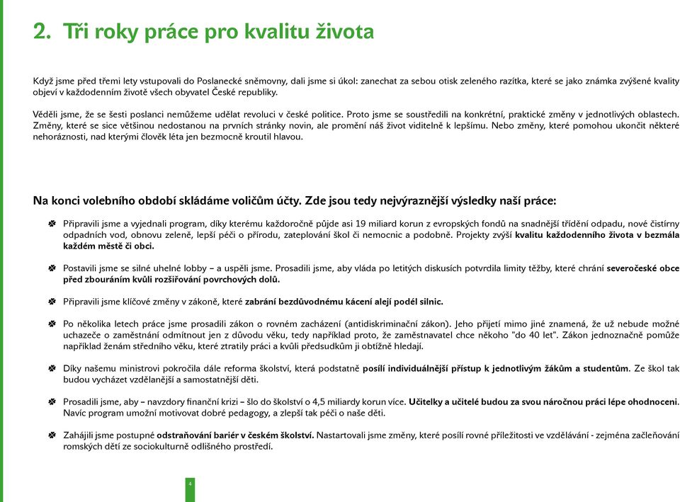 Proto jsme se soustředili na konkrétní, praktické změny v jednotlivých oblastech. Změny, které se sice většinou nedostanou na prvních stránky novin, ale promění náš život viditelně k lepšímu.