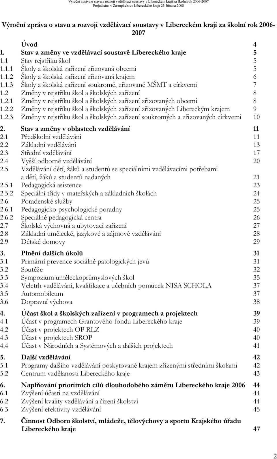 2.2 Změny v rejstříku škol a školských zařízení zřizovaných Libereckým krajem 9 1.2.3 Změny v rejstříku škol a školských zařízení soukromých a zřizovaných církvemi 10 2.